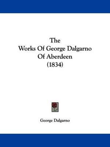 Cover image for The Works Of George Dalgarno Of Aberdeen (1834)