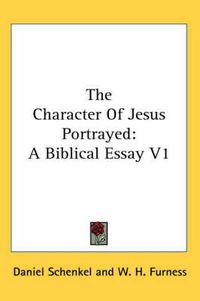 Cover image for The Character of Jesus Portrayed: A Biblical Essay V1