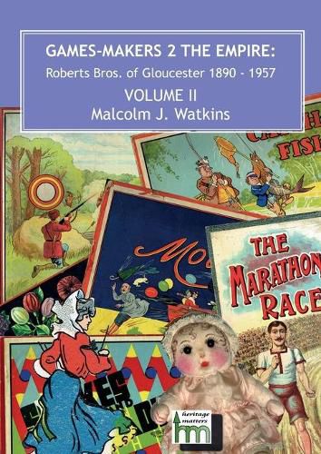 Games-Makers 2 the Empire: Roberts Bros. of Gloucester, 1890 - 1957 Volume II