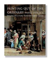 Cover image for Painting out of the Ordinary: Modernity and the Art of Everday Life in Early Nineteenth-Century England