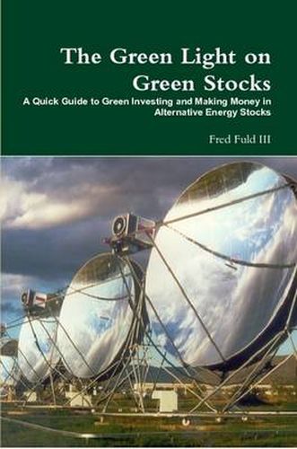 Cover image for The Green Light on Green Stocks: A Quick Guide to Green Investing and Making Money in Alternative Energy Stocks