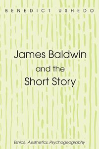 Cover image for James Baldwin and the Short Story: Ethics, Aesthetics, Psychogeography