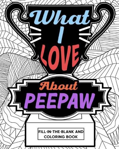 Cover image for What I Love About Peepaw Fill-In-The-Blank and Coloring Book