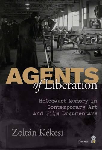 Cover image for Agents of Liberations: Holocaust Memory in Contemporary Art and Documentary Film