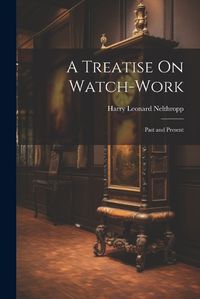 Cover image for A Treatise On Watch-Work