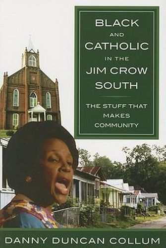 Cover image for Black and Catholic in the Jim Crow South: The Stuff That Makes Community