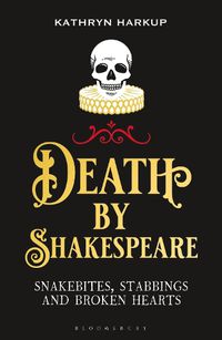 Cover image for Death By Shakespeare: Snakebites, Stabbings and Broken Hearts