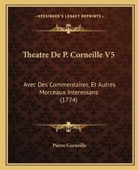 Cover image for Theatre de P. Corneille V5: Avec Des Commentaires, Et Autres Morceaux Interessans (1774)