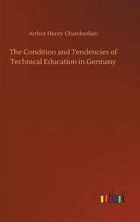 Cover image for The Condition and Tendencies of Technical Education in Germany