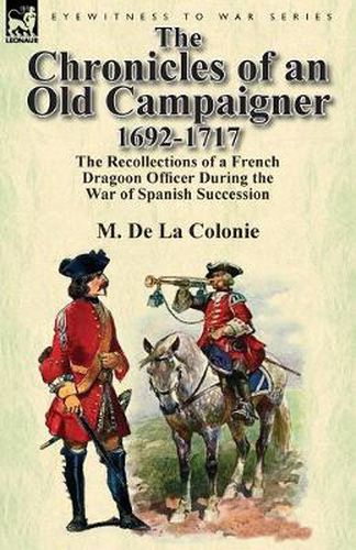 Cover image for The Chronicles of an Old Campaigner 1692-1717: The Recollections of a French Dragoon Officer During the War of Spanish Succession