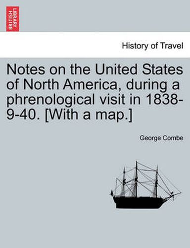 Cover image for Notes on the United States of North America, During a Phrenological Visit in 1838-9-40. [With a Map.]