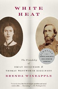 Cover image for White Heat: The Friendship of Emily Dickinson and Thomas Wentworth Higginson