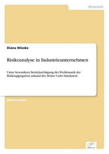 Cover image for Risikoanalyse in Industrieunternehmen: Unter besonderer Berucksichtigung der Problematik der Risikoaggregation anhand der Monte Carlo Simulation