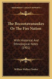 Cover image for The Bocootawanaukes or the Fire Nation: With Historical and Ethnological Notes (1901)