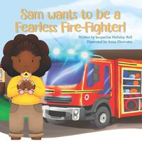 Cover image for Sam wants to be a Fearless Fire-Fighter!