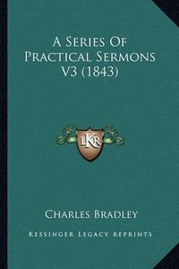 Cover image for A Series of Practical Sermons V3 (1843)