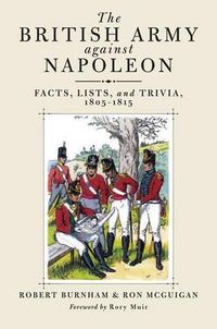 Cover image for The British Army Against Napoleon: Facts, Lists and Trivia, 1805-1815