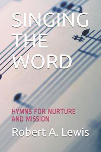 Cover image for Singing the Word: Hymns for Nurture and Mission