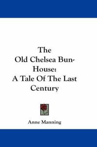 Cover image for The Old Chelsea Bun-House: A Tale of the Last Century