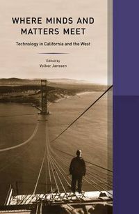 Cover image for Where Minds and Matters Meet: Technology in California and the West