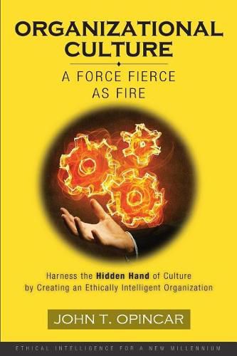 Cover image for Organizational Culture: A Force Fierce as Fire: Harness the Hidden Hand of Culture by Creating an Ethically Intelligent Organization