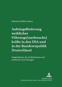 Cover image for Aufstiegsfoerderung Weiblicher Fuehrungs(nachwuchs)Kraefte in Den USA Und in Der Bundesrepublik Deutschland: Moeglichkeiten Der Einflussnahme Und Praktische Auswirkungen