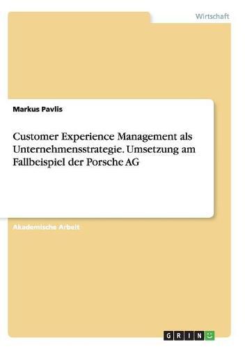 Cover image for Customer Experience Management als Unternehmensstrategie. Umsetzung am Fallbeispiel der Porsche AG