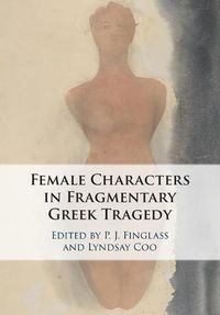 Cover image for Female Characters in Fragmentary Greek Tragedy