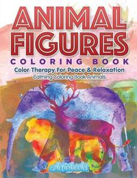 Cover image for Animal Figures Coloring Book: Color Therapy For Peace & Relaxation - Calming Coloring Book Animals