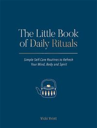 Cover image for The Little Book of Daily Rituals: Simple Self-Care Routines to Refresh Your Mind, Body and Spirit