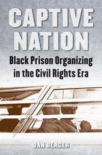 Cover image for Captive Nation: Black Prison Organizing in the Civil Rights Era