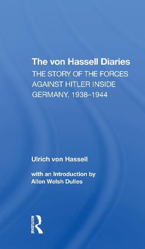 Cover image for The Von Hassell Diaries: The Story Of The Forces Against Hitler Inside Germany, 1938-1944