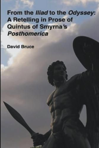 From the Iliad to the Odyssey: A Retelling in Prose of Quintus of Smyrna's Posthomerica