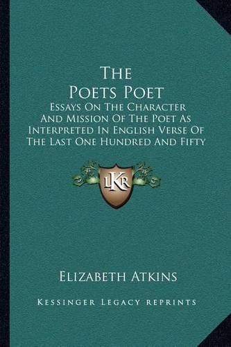 The Poets Poet: Essays on the Character and Mission of the Poet as Interpreted in English Verse of the Last One Hundred and Fifty Years (1922)