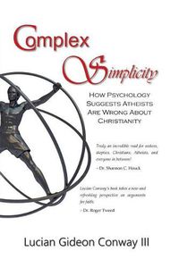 Cover image for Complex Simplicity: How Psychology Suggests Atheists Are Wrong About Christianity