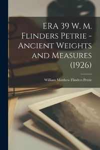 Cover image for ERA 39 W. M. Flinders Petrie - Ancient Weights and Measures (1926)