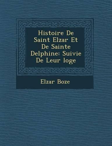 Cover image for Histoire de Saint Elz AR Et de Sainte Delphine: Suivie de Leur Loge