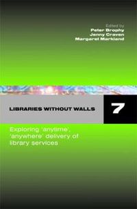 Cover image for Libraries without Walls 7: Exploring Anytime, Anywhere Delivery of Library Services