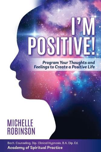 I'm Positive!: Program Your Thoughts and Feelings to Create a Positive Life.