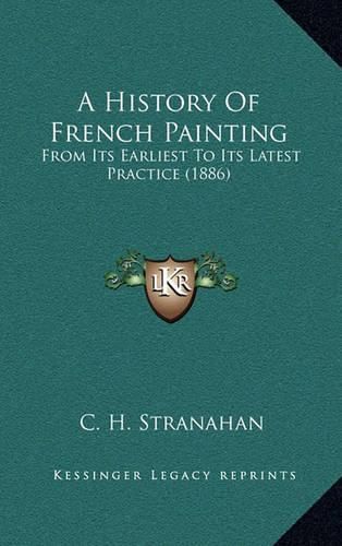 Cover image for A History of French Painting: From Its Earliest to Its Latest Practice (1886)