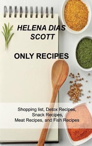 Cover image for Only Recipes: Shopping list, Detox Recipes, Snack Recipes, Meat Recipes, and Fish Recipes