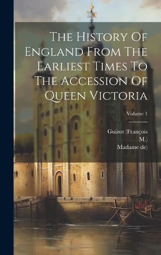 Cover image for The History Of England From The Earliest Times To The Accession Of Queen Victoria; Volume 1