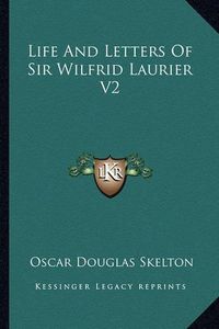 Cover image for Life and Letters of Sir Wilfrid Laurier V2