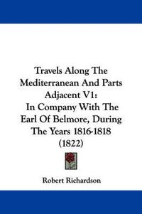 Cover image for Travels Along the Mediterranean and Parts Adjacent V1: In Company with the Earl of Belmore, During the Years 1816-1818 (1822)