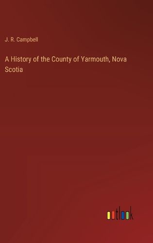 Cover image for A History of the County of Yarmouth, Nova Scotia