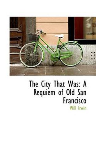 Cover image for The City That Was: A Requiem of Old San Francisco