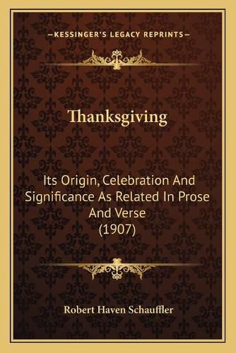 Thanksgiving: Its Origin, Celebration and Significance as Related in Prose and Verse (1907)