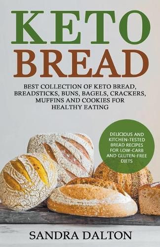 Cover image for Keto Bread: Delicious and Kitchen-Tested Bread Recipes for Low-Carb and Gluten-Free Diets. Best Collection of Keto Bread, Breadsticks, Buns, Bagels, Crackers, Muffins and Cookies for Healthy Eating