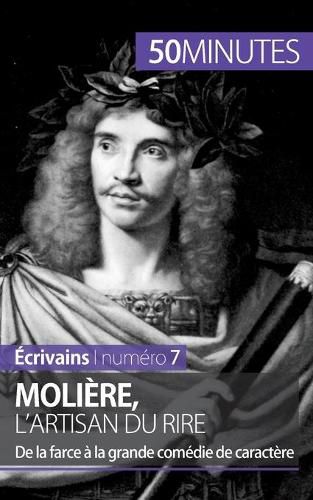 Moliere, l'artisan du rire: De la farce a la grande comedie de caractere