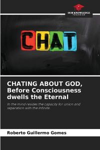 Cover image for CHATING ABOUT GOD, Before Consciousness dwells the Eternal